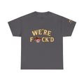 "We’re F*ck’d" Unisex Heavy Cotton Tee- Gildan 5000