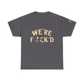 "We're F*ck'd" Unisex Heavy Cotton Tee - Gildan 5000